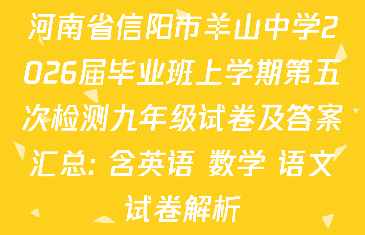 河南省信阳市羊山中学2026届毕业班上学期第五次检测九年级试卷及答案汇总: 含英语 数学 语文试卷解析
