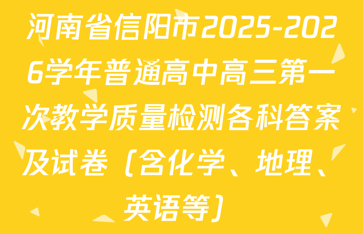 河南省信阳市2025-2026学年普通高中高三第一次教学质量检测各科答案及试卷（含化学、地理、英语等）