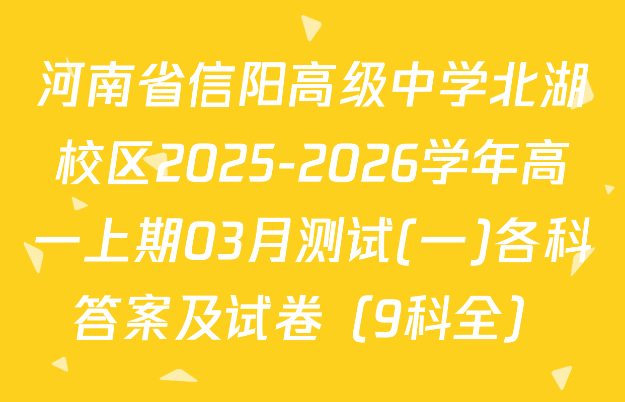 河南省信阳高级中学北湖校区2025-2026学年高一上期03月测试(一)各科答案及试卷（9科全）