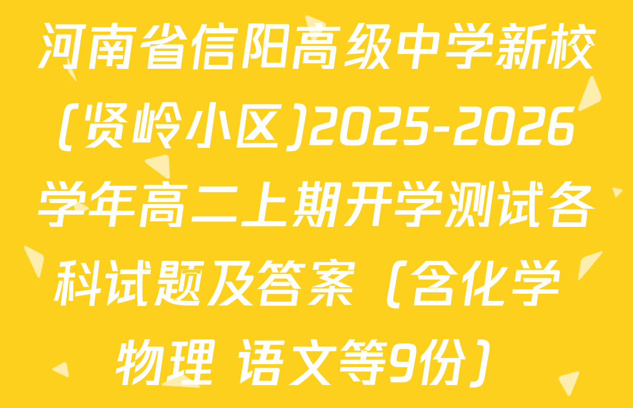 河南省信阳高级中学新校(贤岭小区)2025-2026学年高二上期开学测试各科试题及答案（含化学 物理 语文等9份）