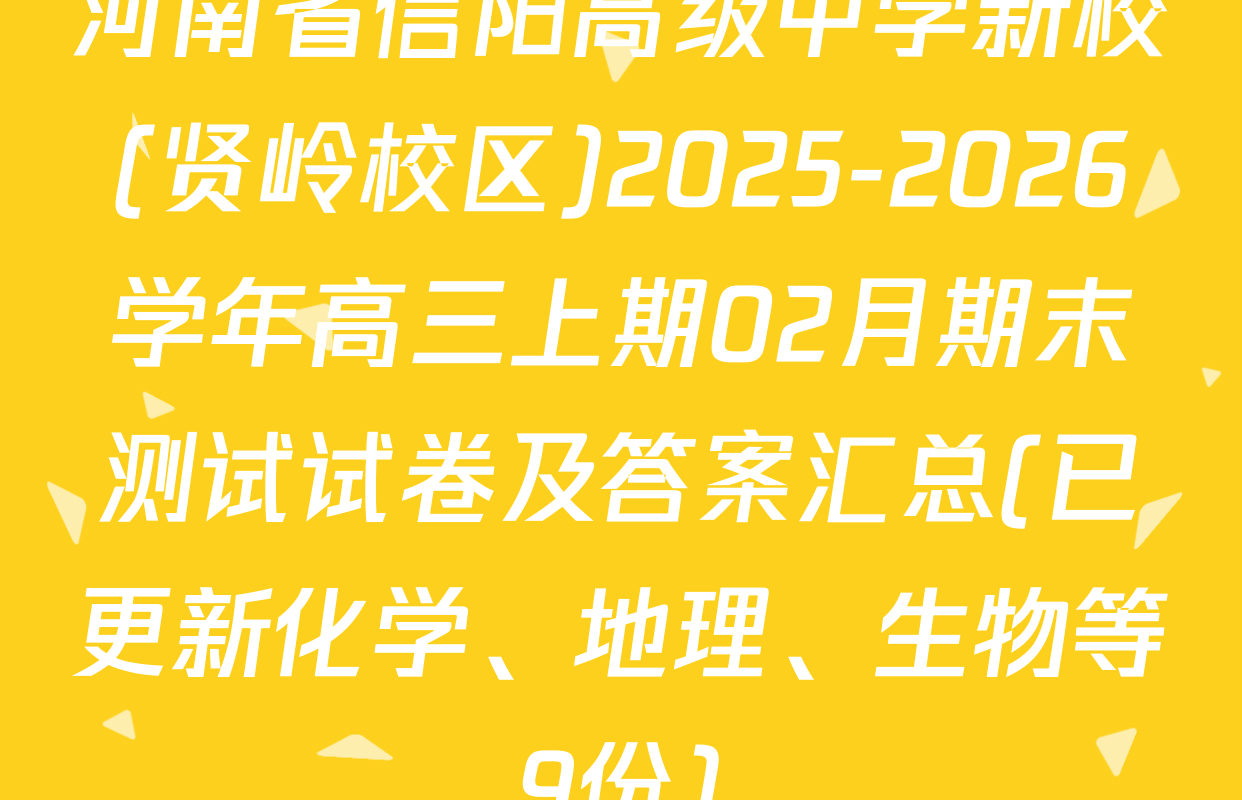 河南省信阳高级中学新校(贤岭校区)2025-2026学年高三上期02月期末测试试卷及答案汇总(已更新化学、地理、生物等9份)