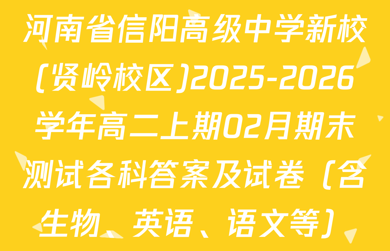 河南省信阳高级中学新校(贤岭校区)2025-2026学年高二上期02月期末测试各科答案及试卷（含生物、英语、语文等）