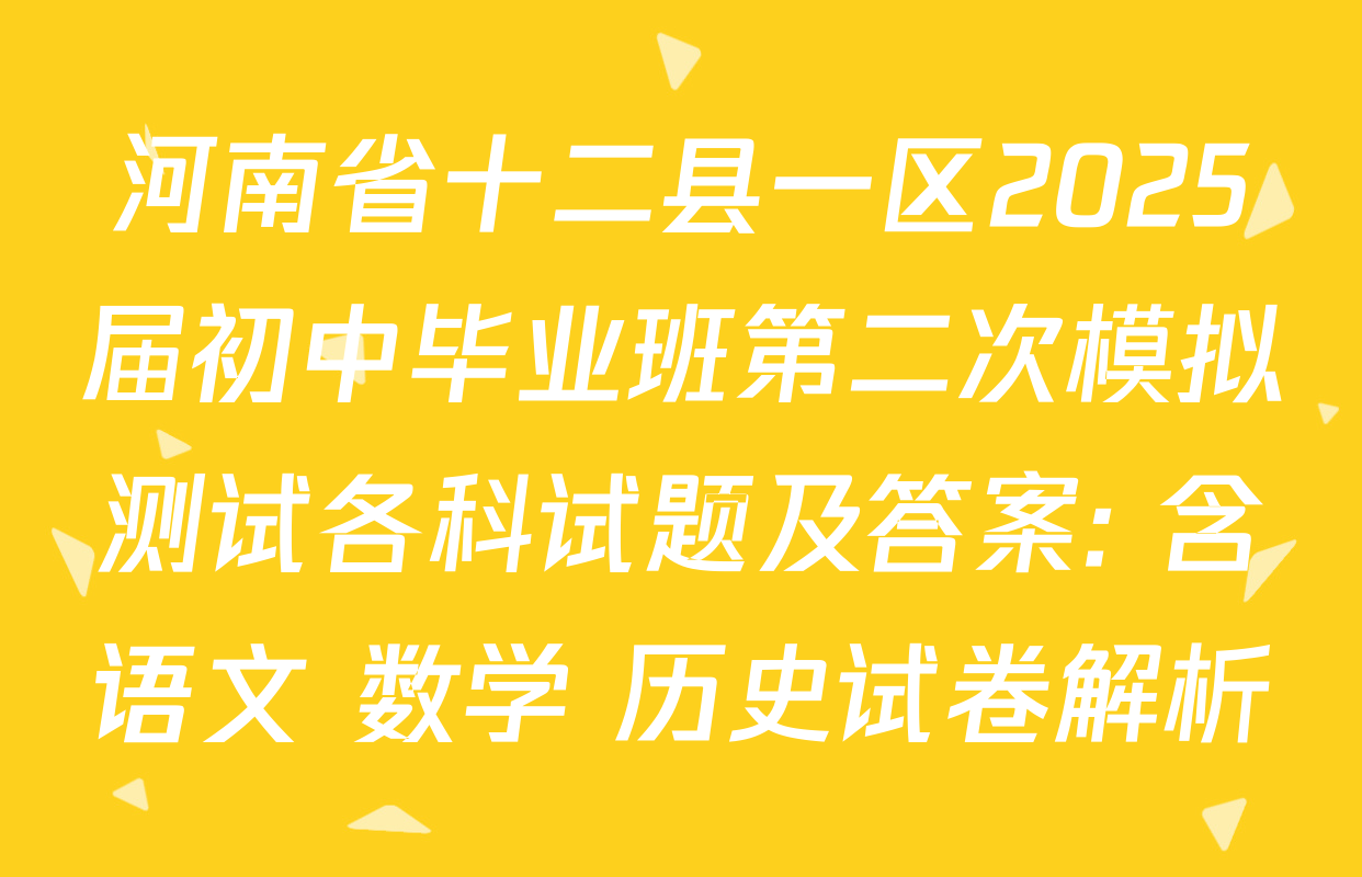 河南省十二县一区2025届初中毕业班第二次模拟测试各科试题及答案: 含语文 数学 历史试卷解析
