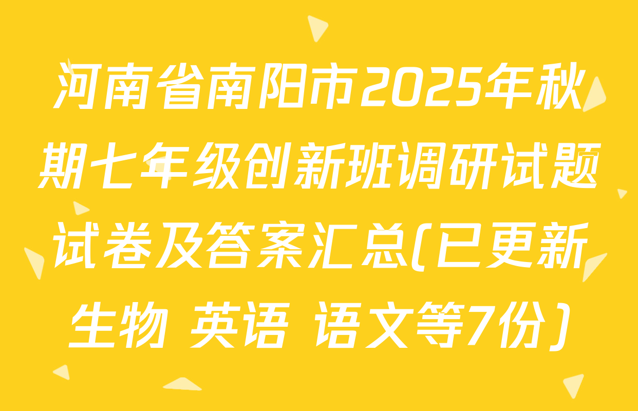 河南省南阳市2025年秋期七年级创新班调研试题试卷及答案汇总(已更新生物 英语 语文等7份)
