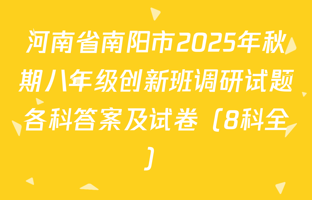 河南省南阳市2025年秋期八年级创新班调研试题各科答案及试卷（8科全）