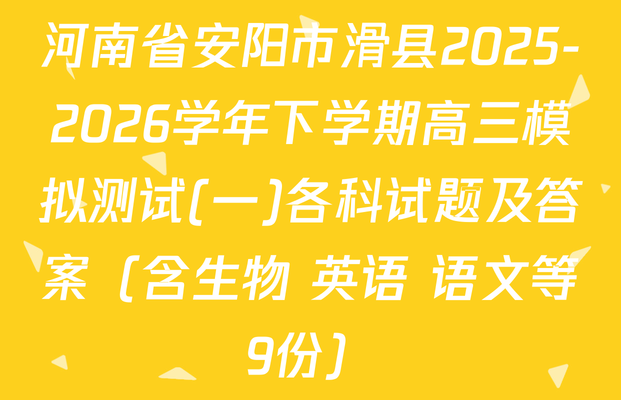 河南省安阳市滑县2025-2026学年下学期高三模拟测试(一)各科试题及答案（含生物 英语 语文等9份）