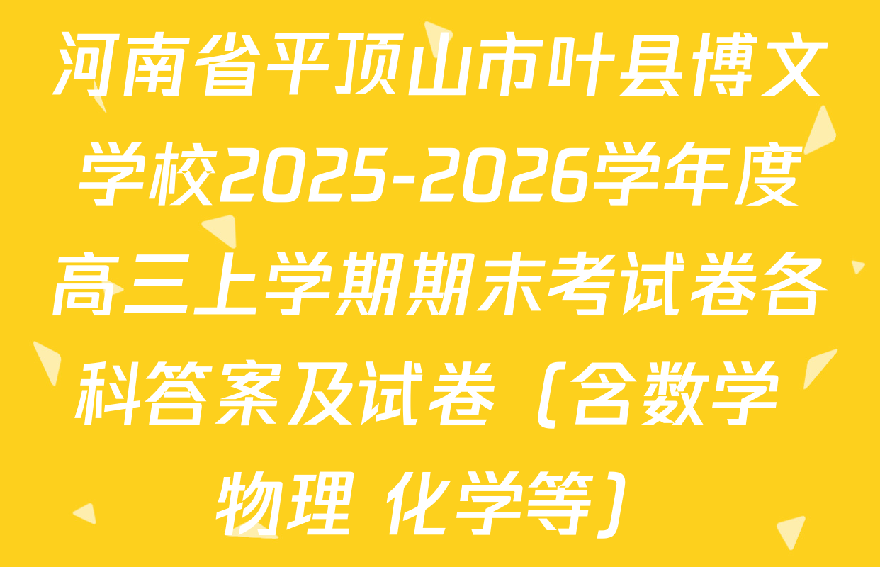 河南省平顶山市叶县博文学校2025-2026学年度高三上学期期末考试卷各科答案及试卷（含数学 物理 化学等）