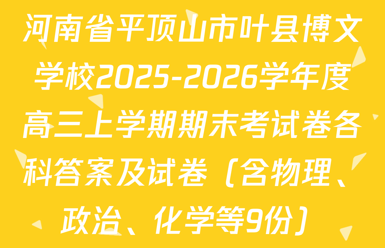 河南省平顶山市叶县博文学校2025-2026学年度高三上学期期末考试卷各科答案及试卷（含物理、政治、化学等9份）