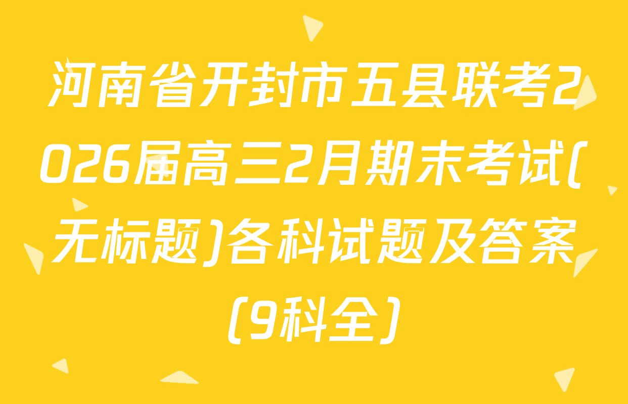 河南省开封市五县联考2026届高三2月期末考试(无标题)各科试题及答案（9科全）