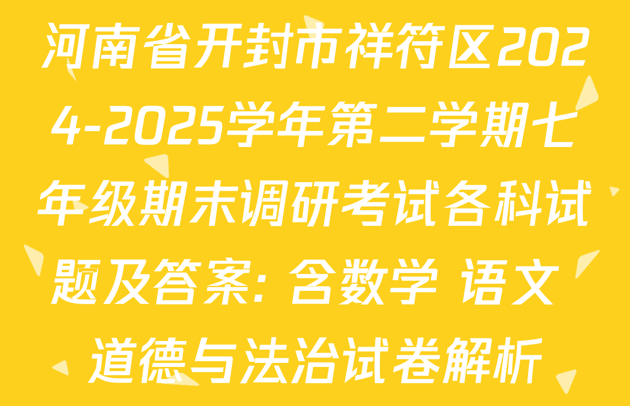 河南省开封市祥符区2024-2025学年第二学期七年级期末调研考试各科试题及答案: 含数学 语文 道德与法治试卷解析