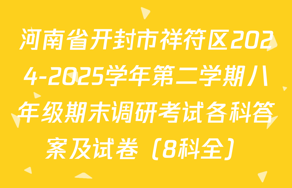 河南省开封市祥符区2024-2025学年第二学期八年级期末调研考试各科答案及试卷（8科全）