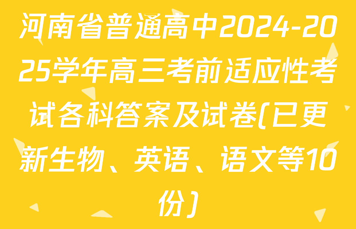 河南省普通高中2024-2025学年高三考前适应性考试各科答案及试卷(已更新生物、英语、语文等10份)