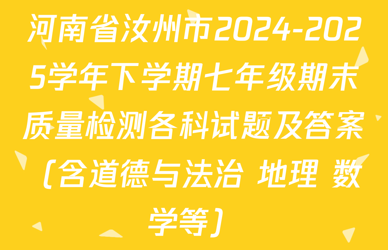河南省汝州市2024-2025学年下学期七年级期末质量检测各科试题及答案（含道德与法治 地理 数学等）