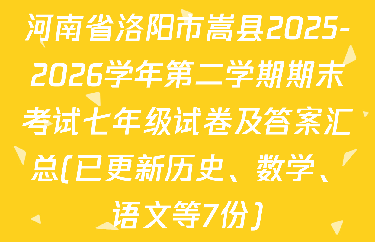 河南省洛阳市嵩县2025-2026学年第二学期期末考试七年级试卷及答案汇总(已更新历史、数学、语文等7份)