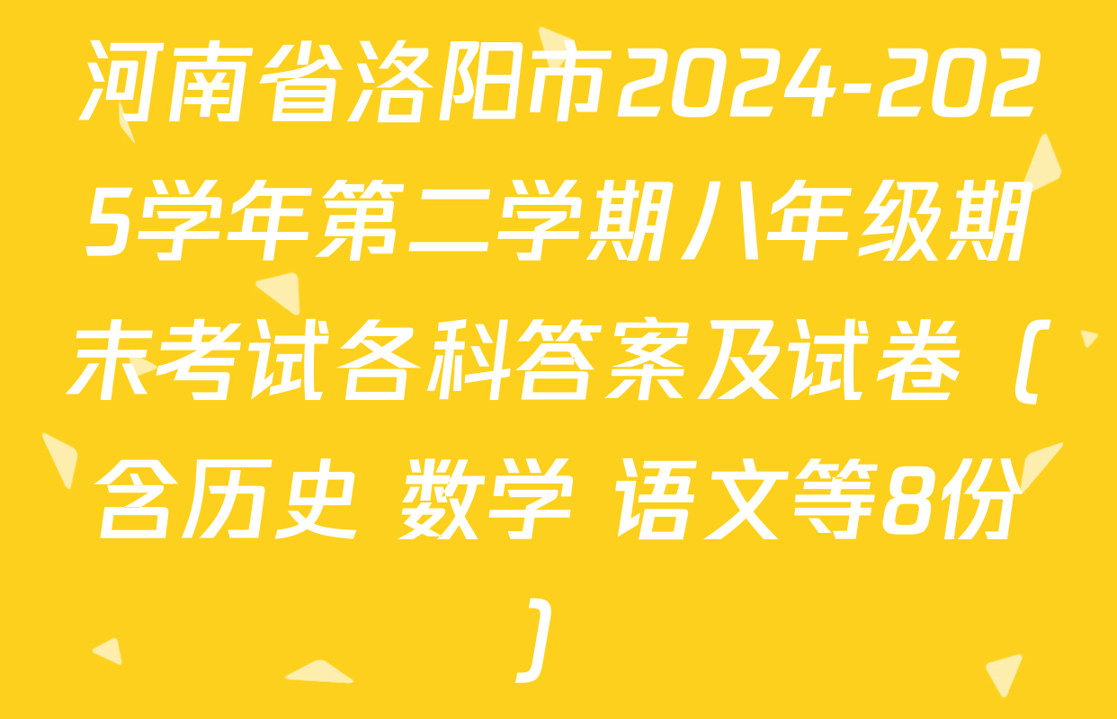 河南省洛阳市2024-2025学年第二学期八年级期末考试各科答案及试卷（含历史 数学 语文等8份）