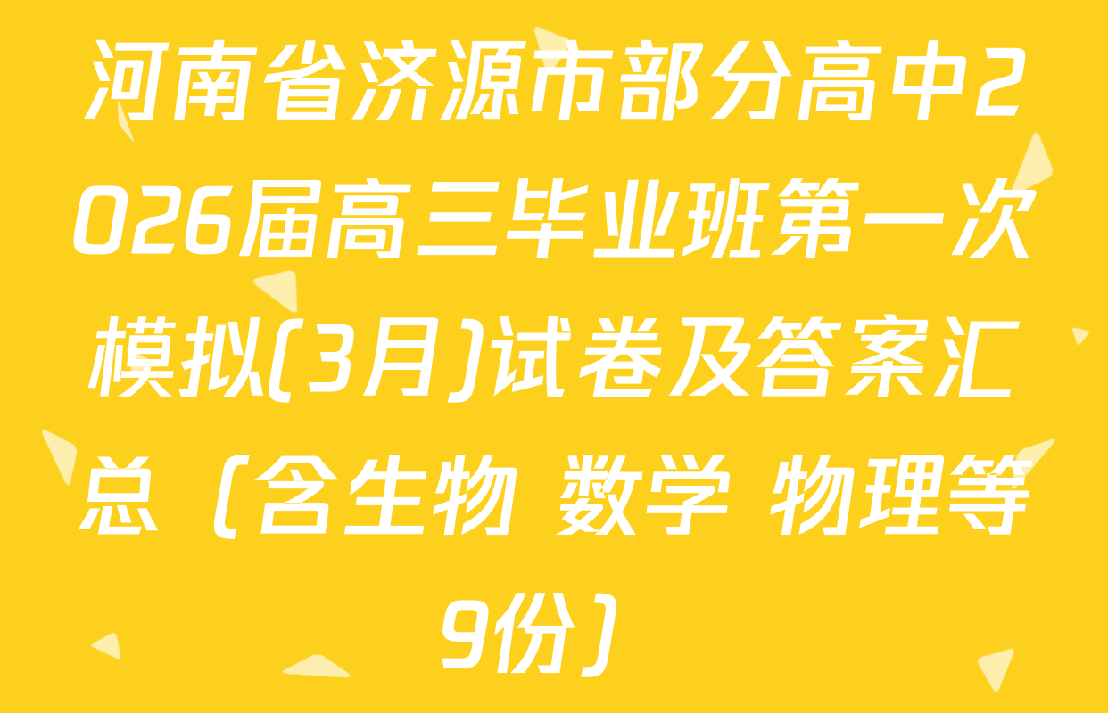 河南省济源市部分高中2026届高三毕业班第一次模拟(3月)试卷及答案汇总（含生物 数学 物理等9份）