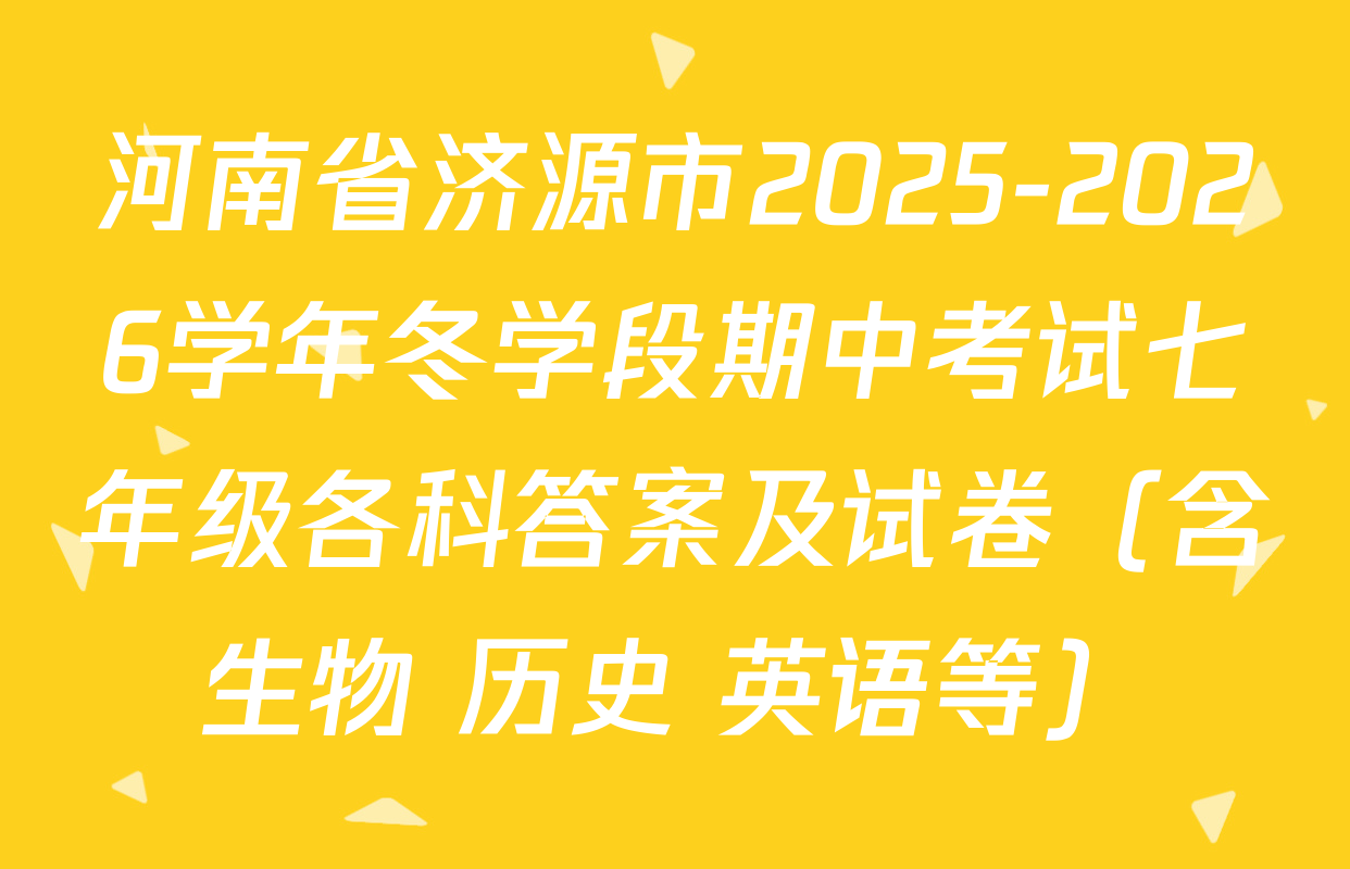 河南省济源市2025-2026学年冬学段期中考试七年级各科答案及试卷（含生物 历史 英语等）