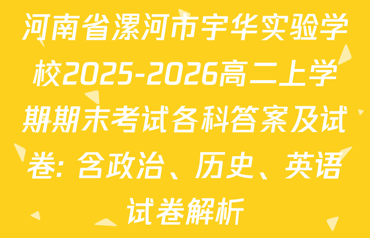 河南省漯河市宇华实验学校2025-2026高二上学期期末考试各科答案及试卷: 含政治、历史、英语试卷解析