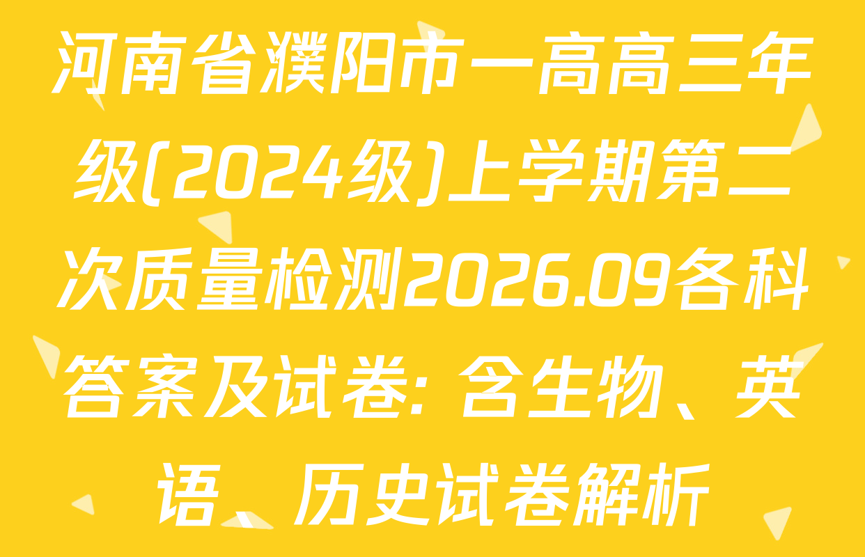 河南省濮阳市一高高三年级(2024级)上学期第二次质量检测2026.09各科答案及试卷: 含生物、英语、历史试卷解析