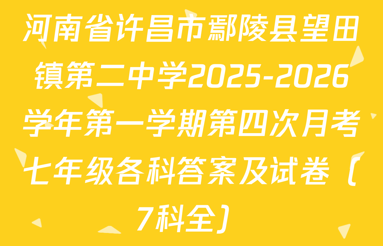 河南省许昌市鄢陵县望田镇第二中学2025-2026学年第一学期第四次月考七年级各科答案及试卷（7科全）