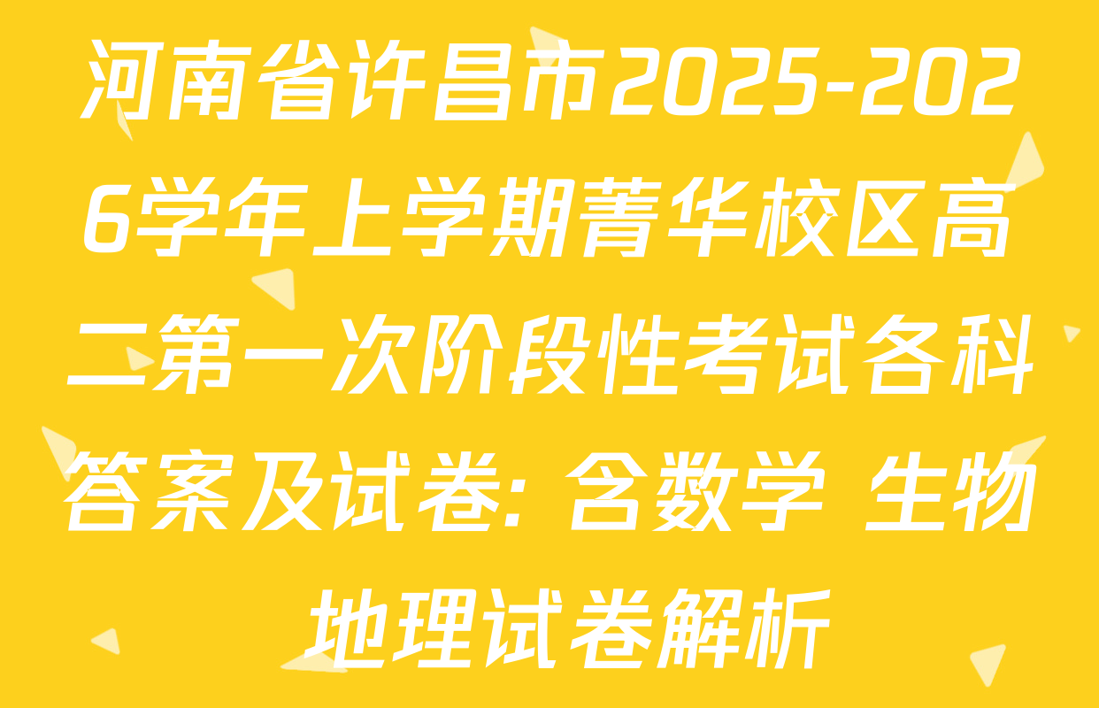 河南省许昌市2025-2026学年上学期菁华校区高二第一次阶段性考试各科答案及试卷: 含数学 生物 地理试卷解析