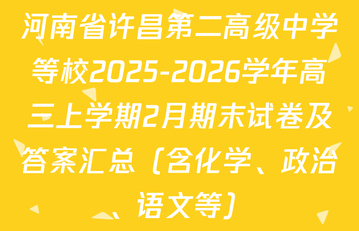 河南省许昌第二高级中学等校2025-2026学年高三上学期2月期末试卷及答案汇总（含化学、政治、语文等）