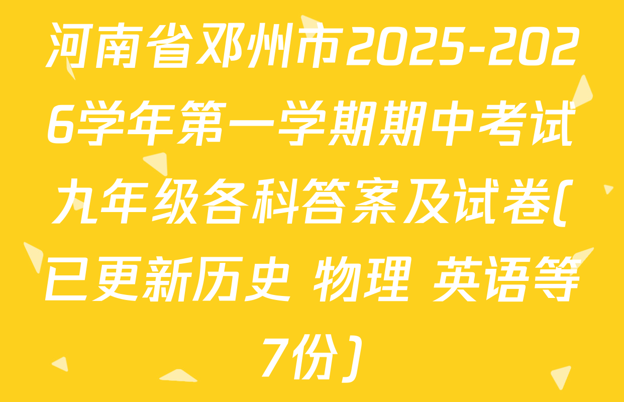河南省邓州市2025-2026学年第一学期期中考试九年级各科答案及试卷(已更新历史 物理 英语等7份)
