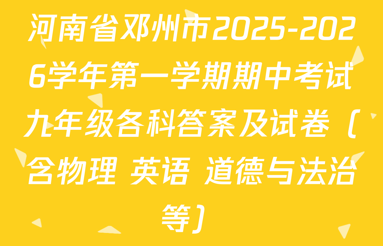 河南省邓州市2025-2026学年第一学期期中考试九年级各科答案及试卷（含物理 英语 道德与法治等）
