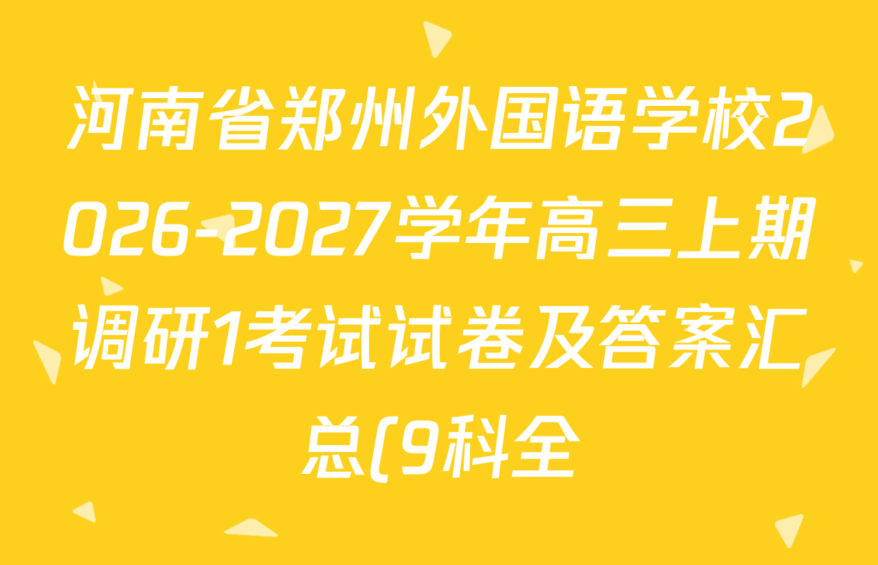 河南省郑州外国语学校2026-2027学年高三上期调研1考试试卷及答案汇总(9科全) 河南省郑州外国语学校2026-2027学年高三上期调研1考试试卷及答案汇总(9科全)