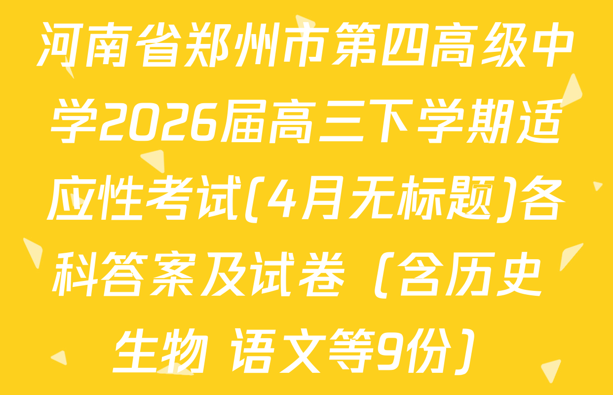 河南省郑州市第四高级中学2026届高三下学期适应性考试(4月无标题)各科答案及试卷（含历史 生物 语文等9份）