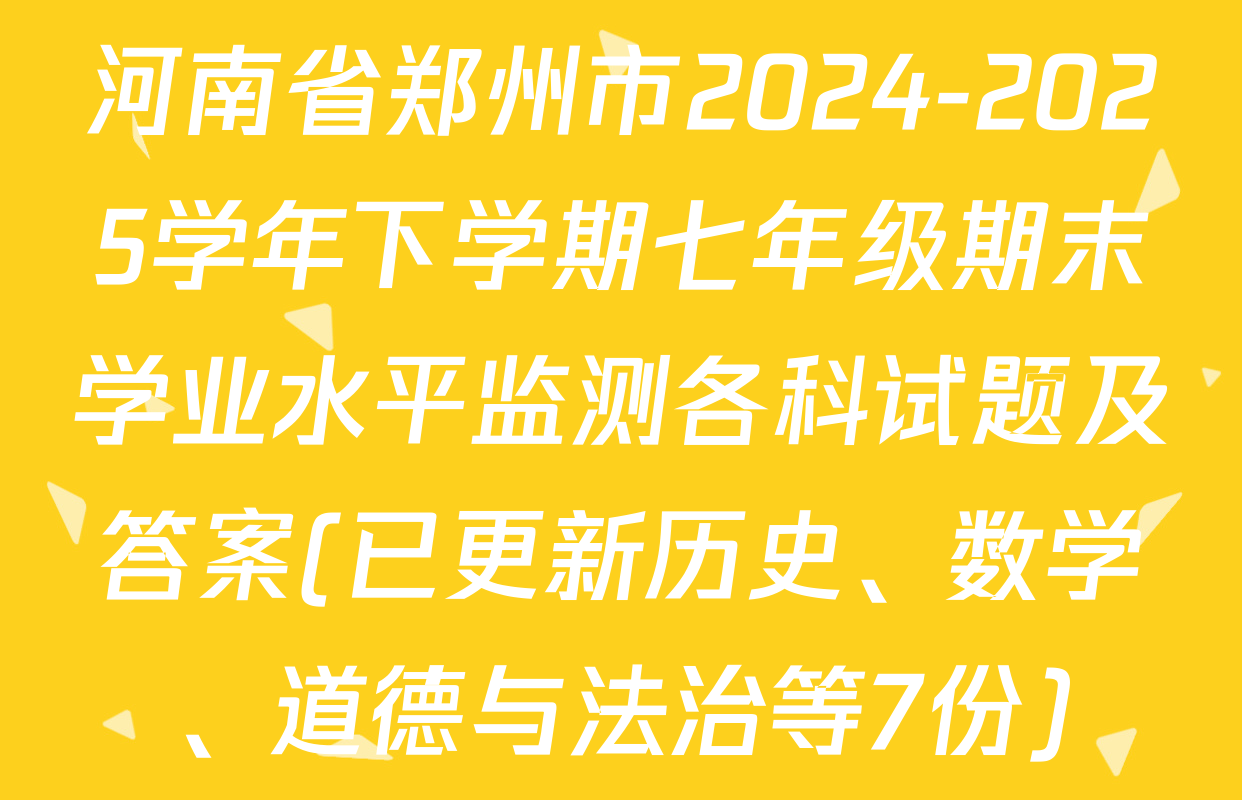 河南省郑州市2024-2025学年下学期七年级期末学业水平监测各科试题及答案(已更新历史、数学、道德与法治等7份)