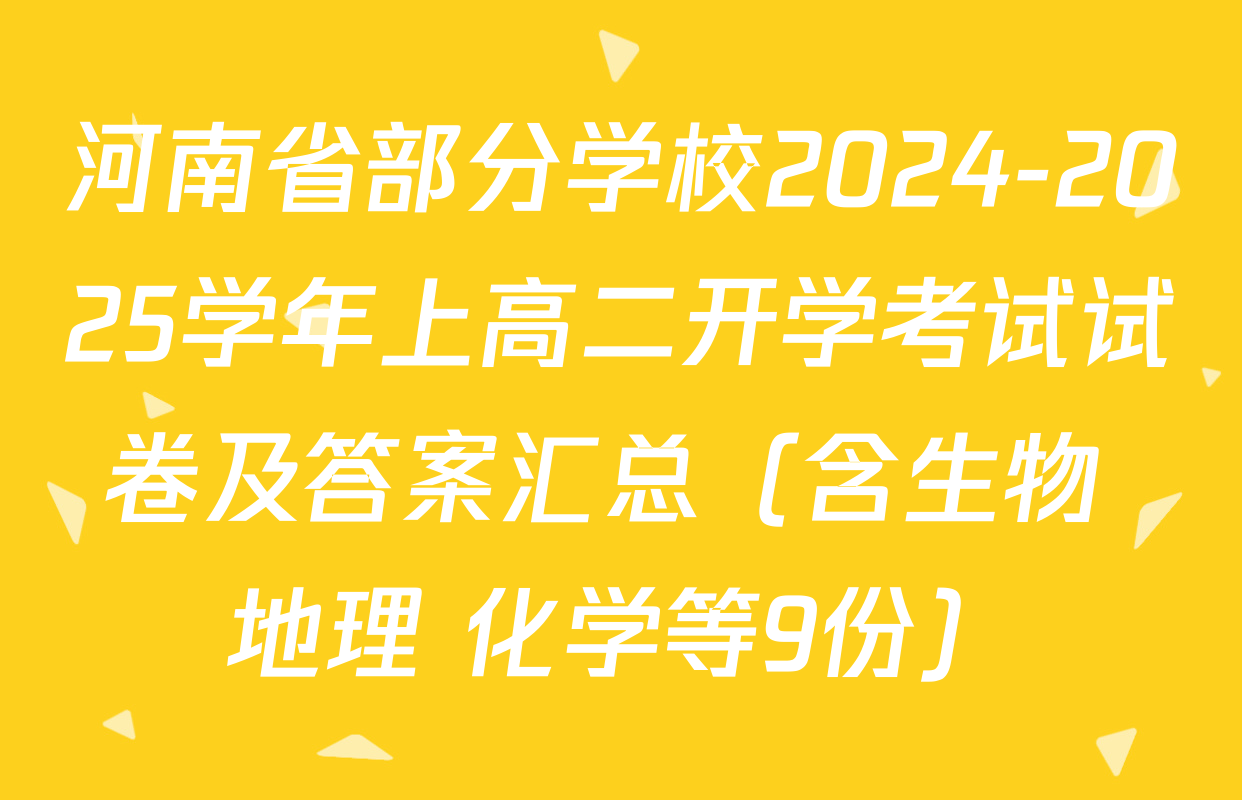 河南省部分学校2024-2025学年上高二开学考试试卷及答案汇总（含生物 地理 化学等9份）