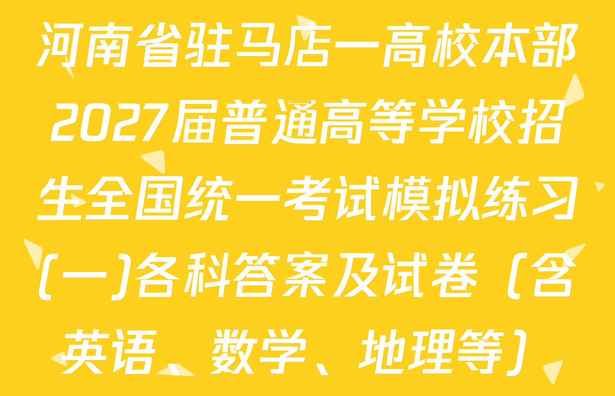 河南省驻马店一高校本部2027届普通高等学校招生全国统一考试模拟练习(一)各科答案及试卷（含英语、数学、地理等）