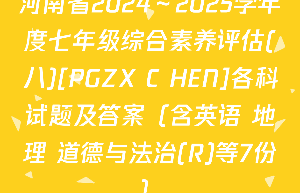 河南省2024～2025学年度七年级综合素养评估(八)[PGZX C HEN]各科试题及答案（含英语 地理 道德与法治(R)等7份）