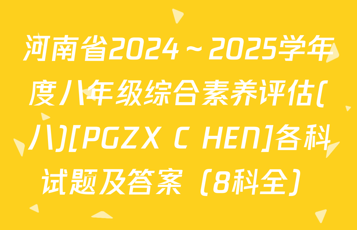 河南省2024～2025学年度八年级综合素养评估(八)[PGZX C HEN]各科试题及答案（8科全）