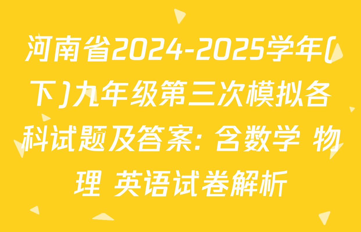 河南省2024-2025学年(下)九年级第三次模拟各科试题及答案: 含数学 物理 英语试卷解析
