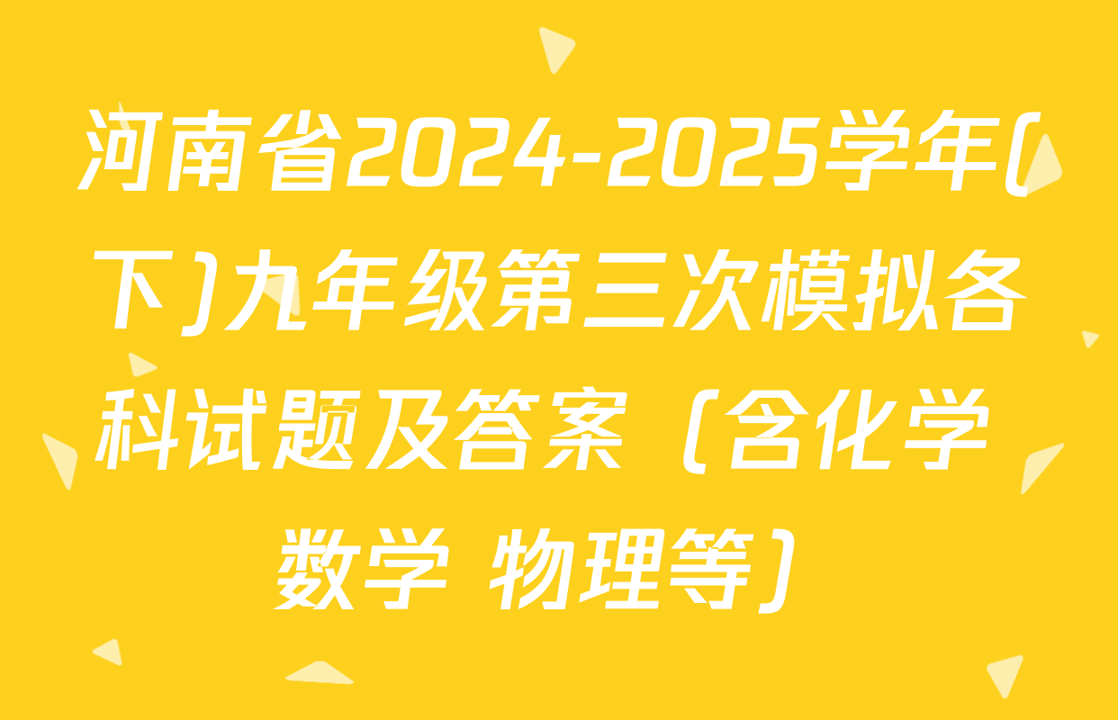 河南省2024-2025学年(下)九年级第三次模拟各科试题及答案（含化学 数学 物理等）