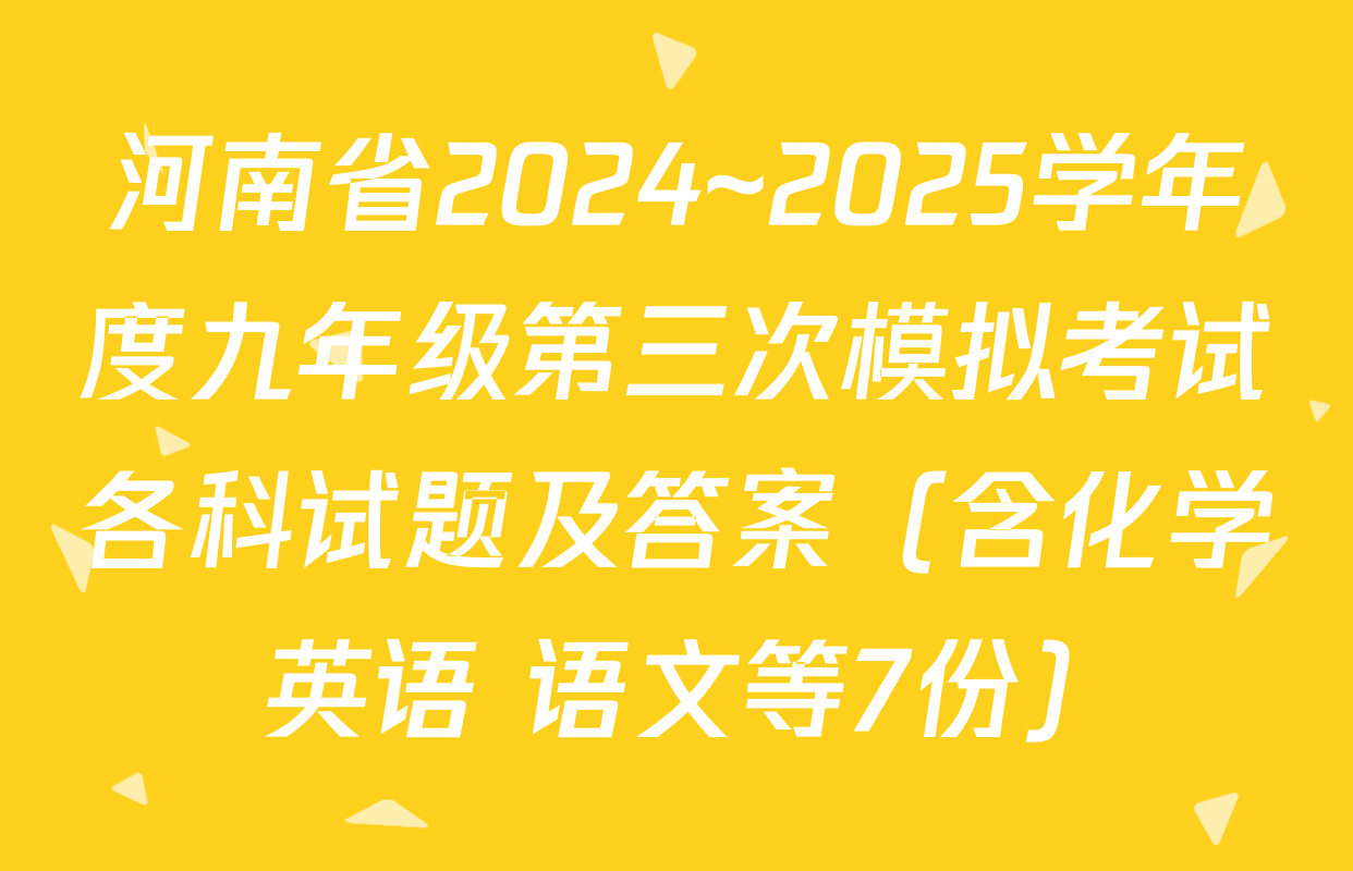 河南省2024~2025学年度九年级第三次模拟考试各科试题及答案（含化学 英语 语文等7份）