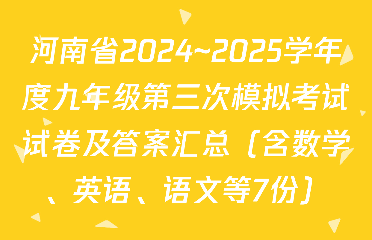 河南省2024~2025学年度九年级第三次模拟考试试卷及答案汇总（含数学、英语、语文等7份）