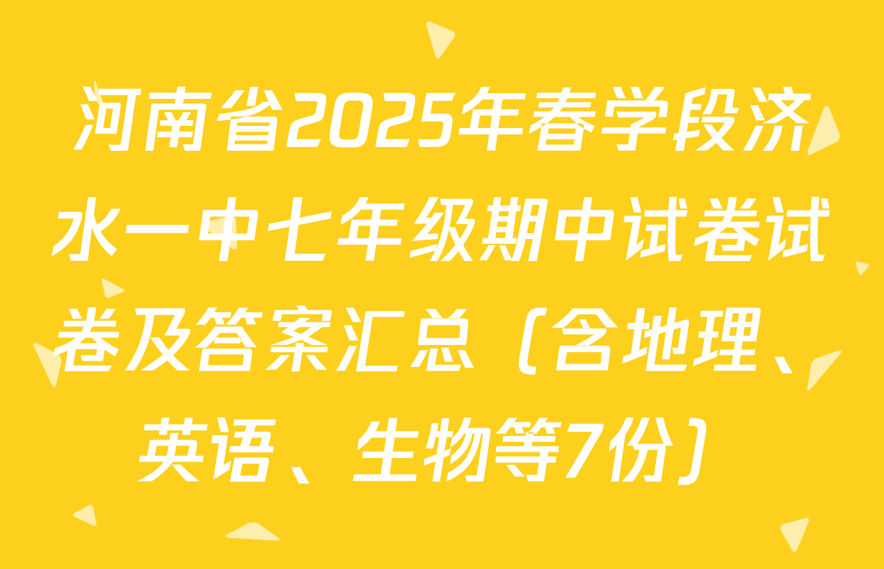 河南省2025年春学段济水一中七年级期中试卷试卷及答案汇总（含地理、英语、生物等7份）