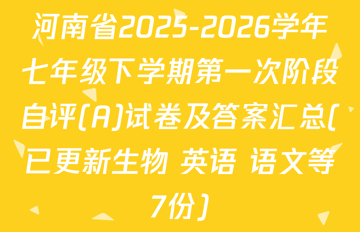 河南省2025-2026学年七年级下学期第一次阶段自评(A)试卷及答案汇总(已更新生物 英语 语文等7份)