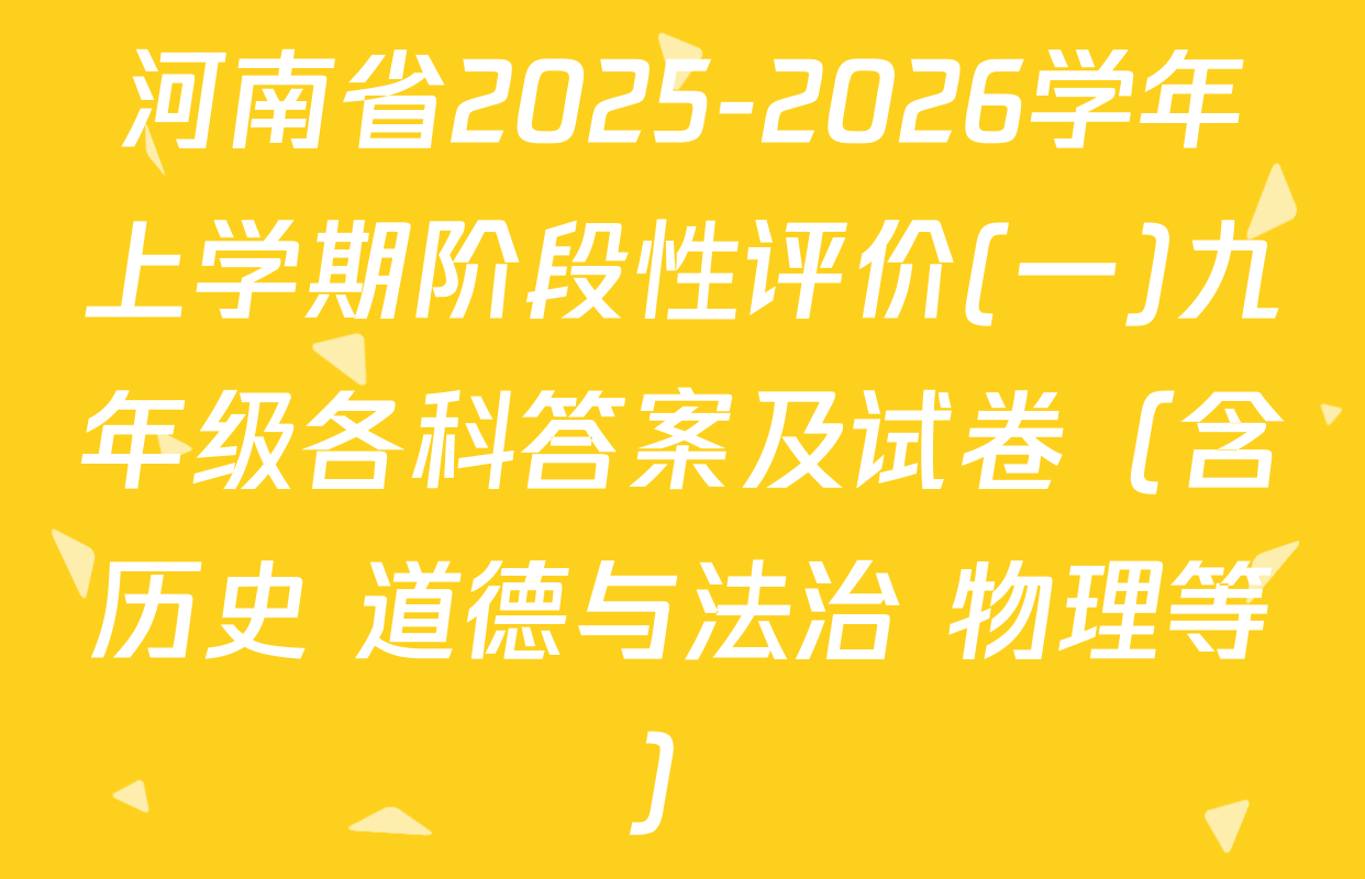 河南省2025-2026学年上学期阶段性评价(一)九年级各科答案及试卷（含历史 道德与法治 物理等）