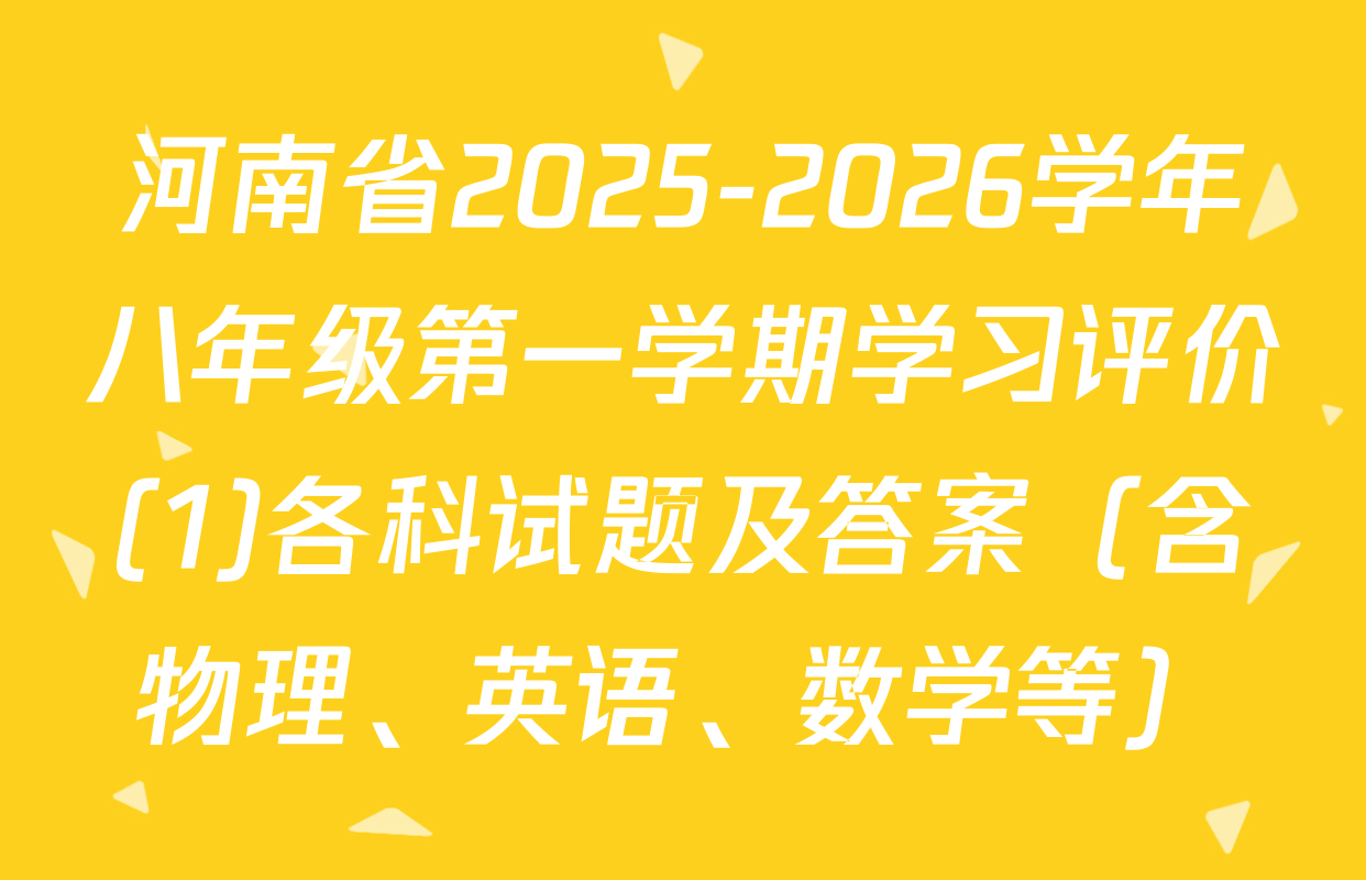 河南省2025-2026学年八年级第一学期学习评价(1)各科试题及答案（含物理、英语、数学等）