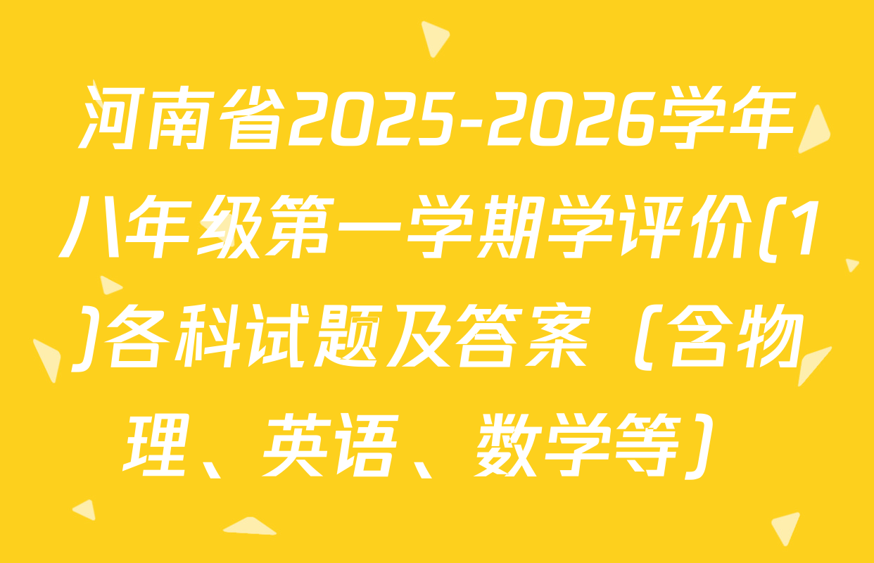 河南省2025-2026学年八年级第一学期学评价(1)各科试题及答案（含物理、英语、数学等）