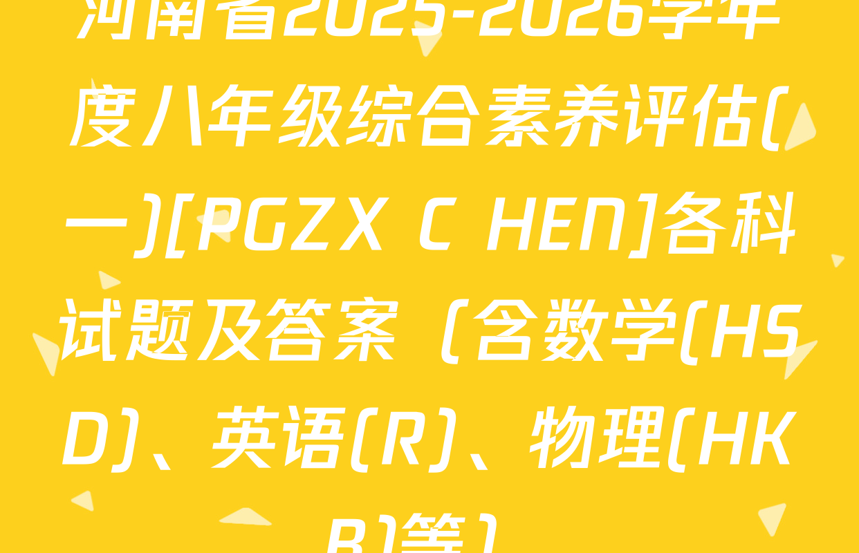 河南省2025-2026学年度八年级综合素养评估(一)[PGZX C HEN]各科试题及答案（含数学(HSD)、英语(R)、物理(HKB)等）