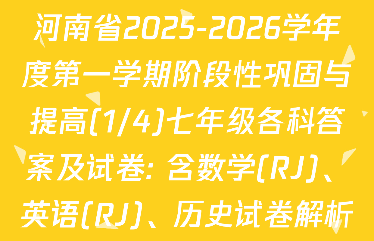 河南省2025-2026学年度第一学期阶段性巩固与提高(1/4)七年级各科答案及试卷: 含数学(RJ)、英语(RJ)、历史试卷解析