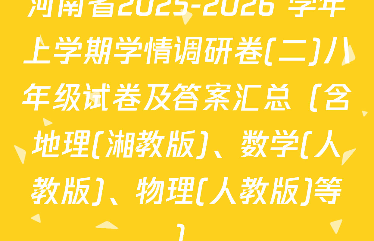 河南省2025-2026 学年上学期学情调研卷(二)八年级试卷及答案汇总（含地理(湘教版)、数学(人教版)、物理(人教版)等）