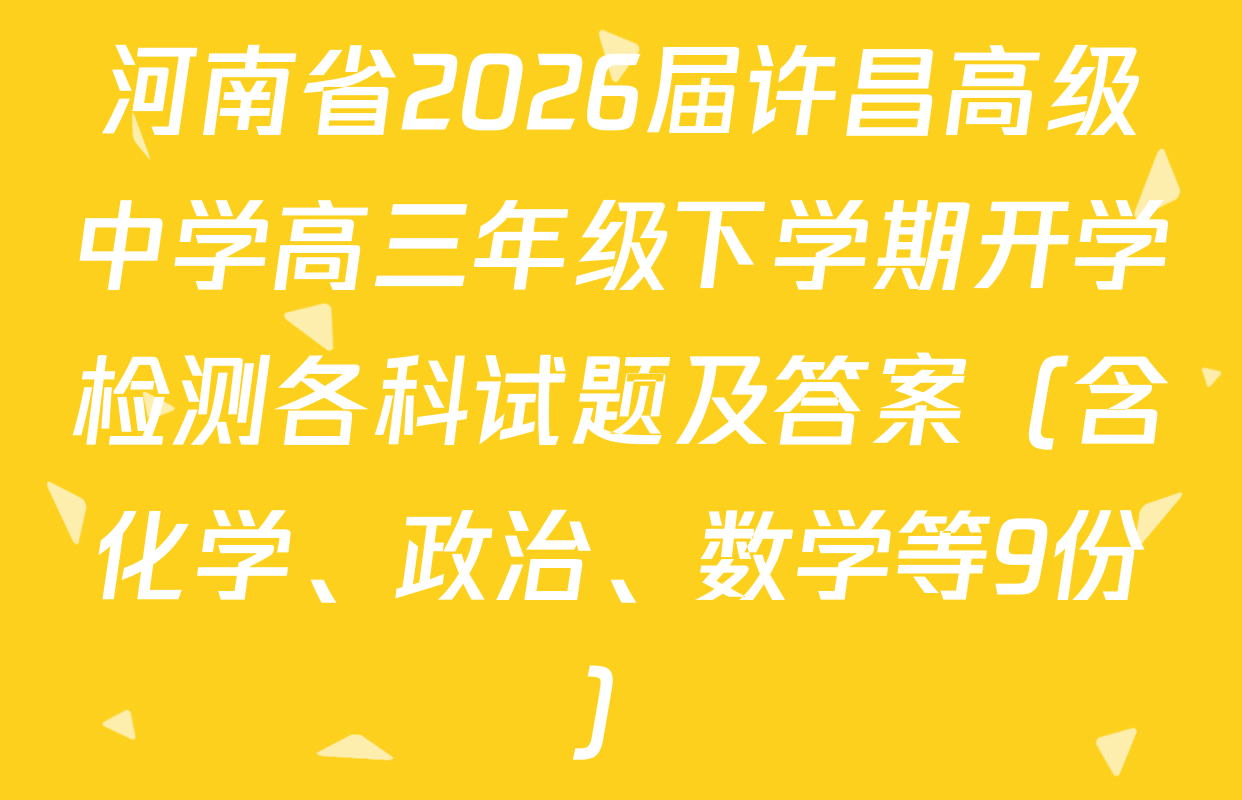 河南省2026届许昌高级中学高三年级下学期开学检测各科试题及答案（含化学、政治、数学等9份）