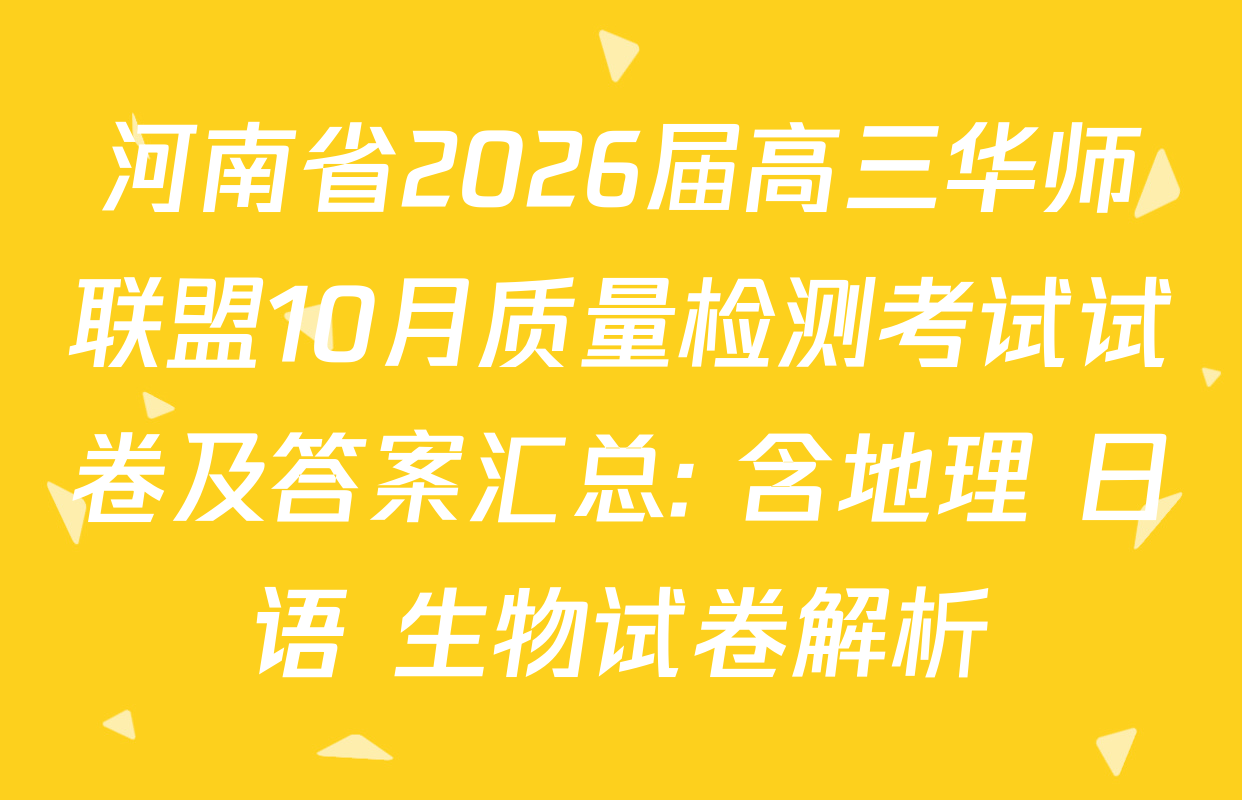 河南省2026届高三华师联盟10月质量检测考试试卷及答案汇总: 含地理 日语 生物试卷解析
