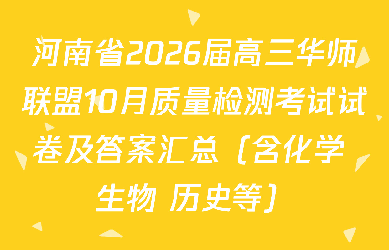 河南省2026届高三华师联盟10月质量检测考试试卷及答案汇总（含化学 生物 历史等）